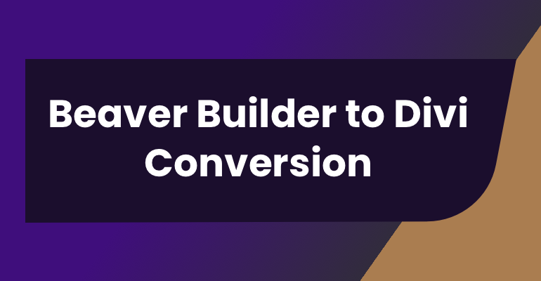 Beaver Builder to Divi Conversion: A Detailed Guide 2024